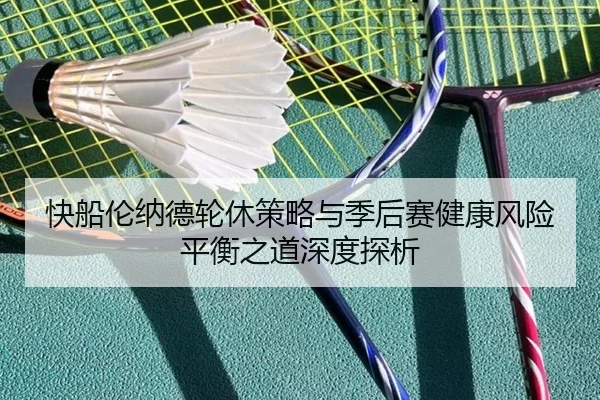 快船伦纳德轮休策略与季后赛健康风险平衡之道深度探析 - c7c7·app